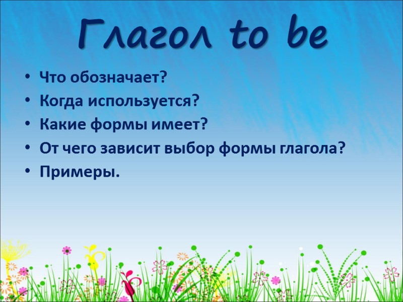 Глагол to be Что обозначает? Когда используется? Какие формы имеет? От чего зависит выбор